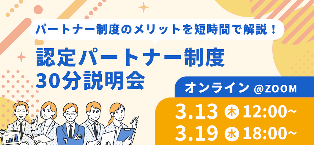 パートナー制度のメリットを短時間で解説する認定パートナー制度 30 分説明会。オンライン(Zoom)3 月 13 日(木)12:00〜、3 月 19 日(水)18:00〜