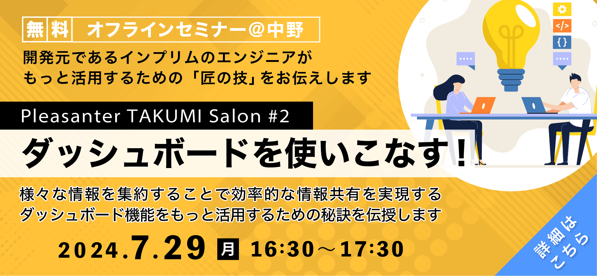 無料オフラインセミナー@中野 Pleasanter TAKUMI Salon #2「ダッシュボードを使いこなす!」。様々な情報を集約して効率的な情報共有を実現するダッシュボード機能の秘訣を伝授。2024 年 7 月 29 日(月)16:30〜17:30